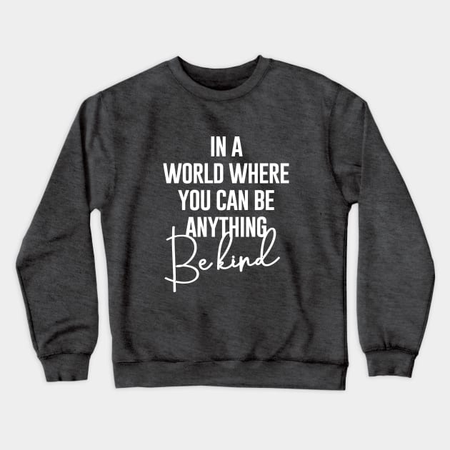 In A world Where You Can Be Anything Be Kind Crewneck Sweatshirt by amalya